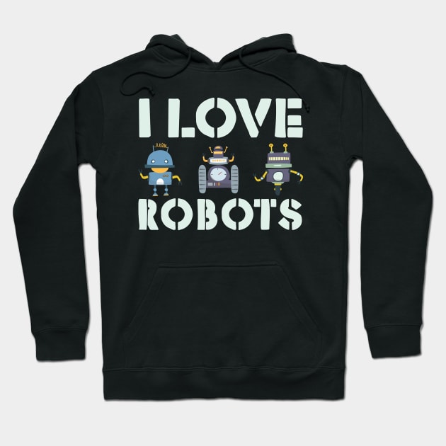I love robots gift for robotics Hoodie by Shirtttee